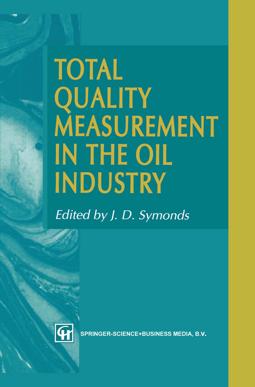 Titlebook: Total Quality Measurement in the Oil Industry; J. D. Symonds (Technical Adviser) Book 1994 Springer Science+Business Media Dordrecht 1994 Titlebook: Total Quality Measurement in the Oil Industry; J. D. Symonds (Technical Adviser) Book 1994 Springer Science+Business Media Dordrecht 1994