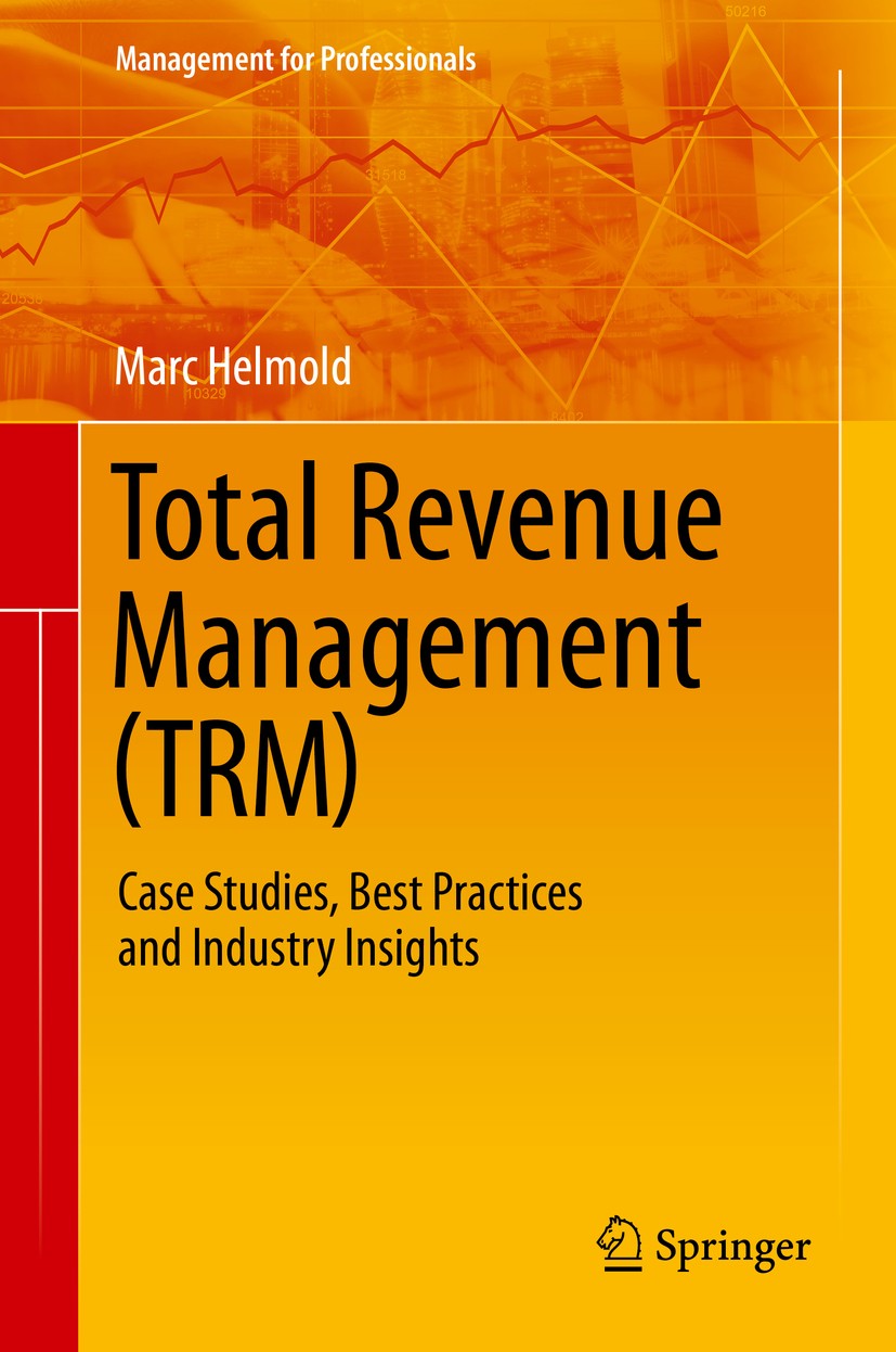 Titlebook: Total Revenue Management (TRM); Case Studies, Best P Marc Helmold Book 2020 The Editor(s) (if applicable) and The Author(s), under exclusiv Titlebook: Total Revenue Management (TRM); Case Studies, Best P Marc Helmold Book 2020 The Editor(s) (if applicable) and The Author(s), under exclusiv