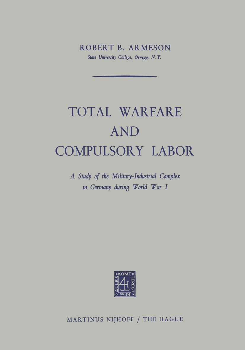 Titlebook: Total Warfare and Compulsory Labor; A Study of the Milit Robert B. Armeson Book 1964 Martinus Nijhoff, The Hague, Netherlands 1964 Germany. Titlebook: Total Warfare and Compulsory Labor; A Study of the Milit Robert B. Armeson Book 1964 Martinus Nijhoff, The Hague, Netherlands 1964 Germany.
