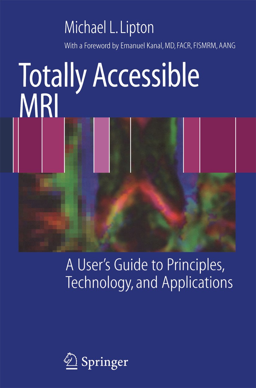 Titlebook: Totally Accessible MRI; A User‘s Guide to Pr Michael L. Lipton Book 2008 Springer-Verlag New York 2008 Applications.Guide.Lipton.MRI.Princi Titlebook: Totally Accessible MRI; A User‘s Guide to Pr Michael L. Lipton Book 2008 Springer-Verlag New York 2008 Applications.Guide.Lipton.MRI.Princi