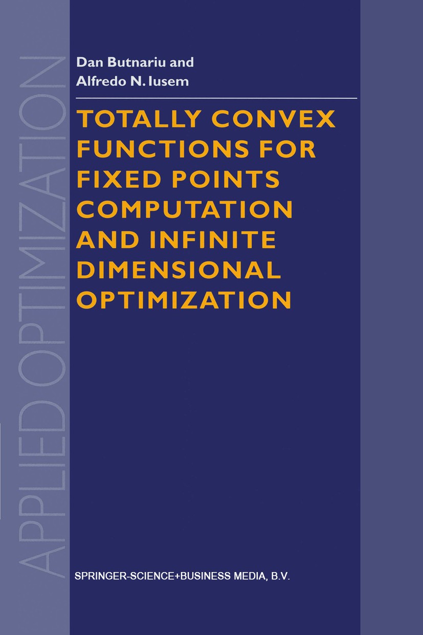 Titlebook: Totally Convex Functions for Fixed Points Computation and Infinite Dimensional Optimization; Dan Butnariu,Alfredo N. Iusem Book 2000 Sprin Titlebook: Totally Convex Functions for Fixed Points Computation and Infinite Dimensional Optimization; Dan Butnariu,Alfredo N. Iusem Book 2000 Sprin