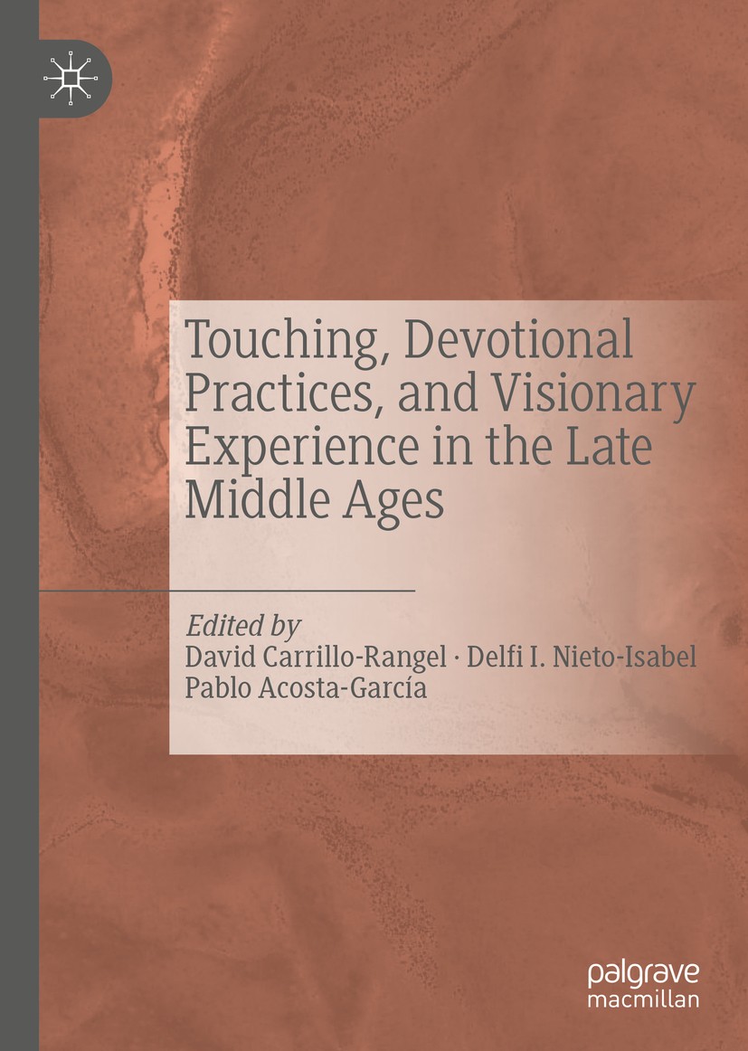 Titlebook: Touching, Devotional Practices, and Visionary Experience in the Late Middle Ages; David Carrillo-Rangel,Delfi I. Nieto-Isabel,Pablo Book Titlebook: Touching, Devotional Practices, and Visionary Experience in the Late Middle Ages; David Carrillo-Rangel,Delfi I. Nieto-Isabel,Pablo Book