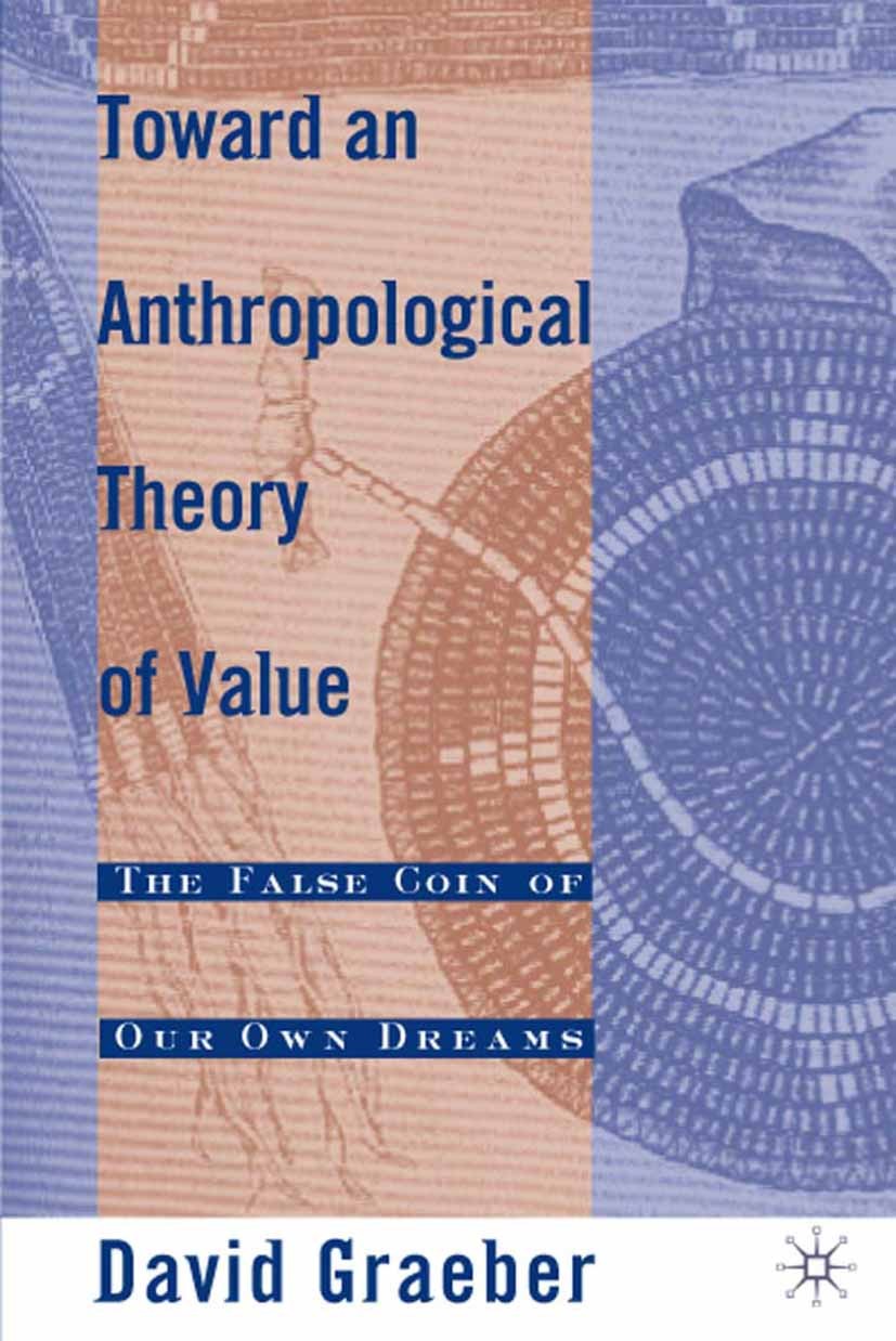 Titlebook: Toward an Anthropological Theory of Value; The False Coin of Ou David Graeber Book 2001 David Graeber 2001 creativity.dream.dreams.economy. Titlebook: Toward an Anthropological Theory of Value; The False Coin of Ou David Graeber Book 2001 David Graeber 2001 creativity.dream.dreams.economy.