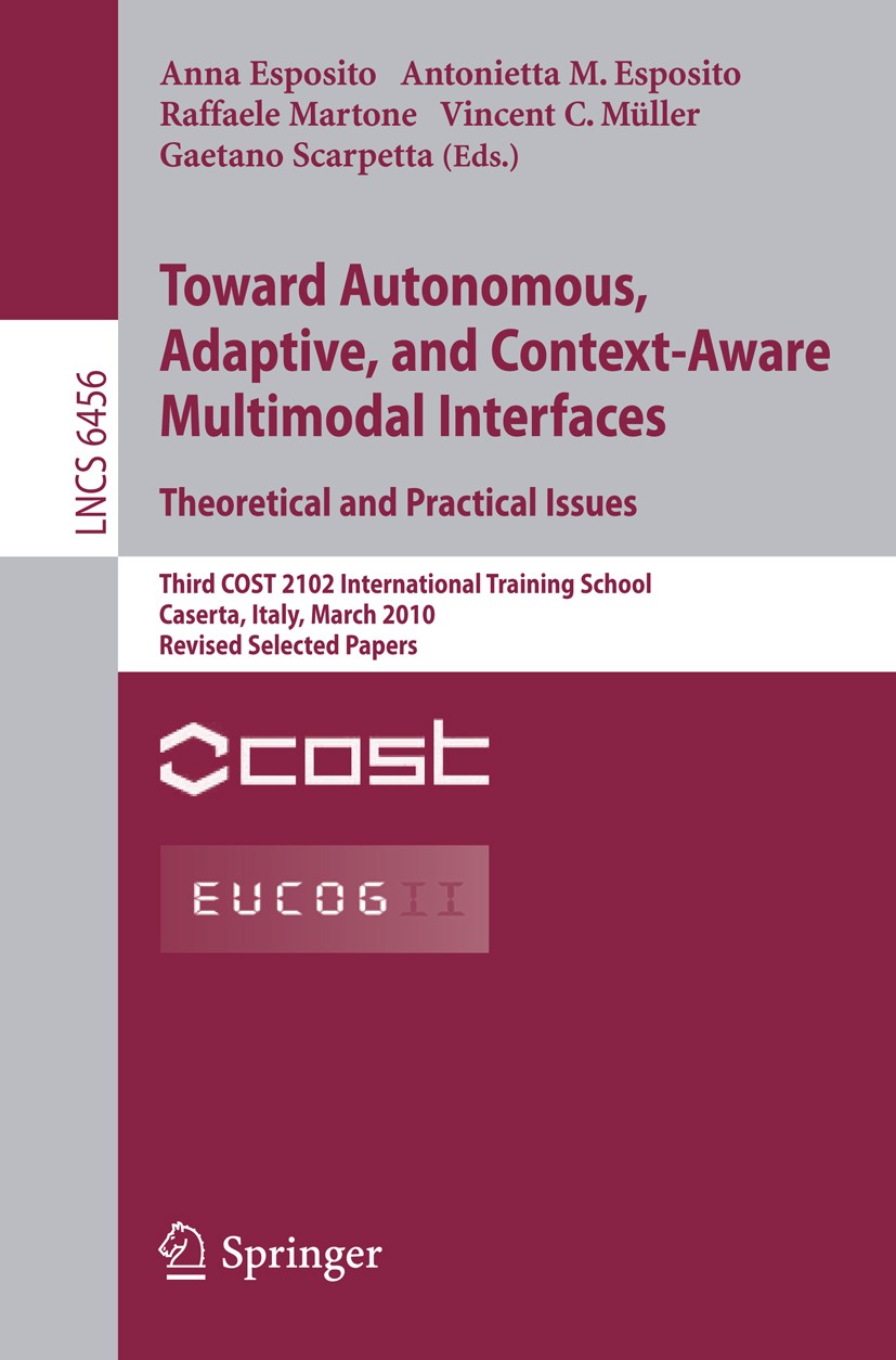 Titlebook: Towards Autonomous, Adaptive, and Context-Aware Multimodal Interfaces:Theoretical and Practical Issu; Third COST 2102 Inte Anna Esposito,An Titlebook: Towards Autonomous, Adaptive, and Context-Aware Multimodal Interfaces:Theoretical and Practical Issu; Third COST 2102 Inte Anna Esposito,An