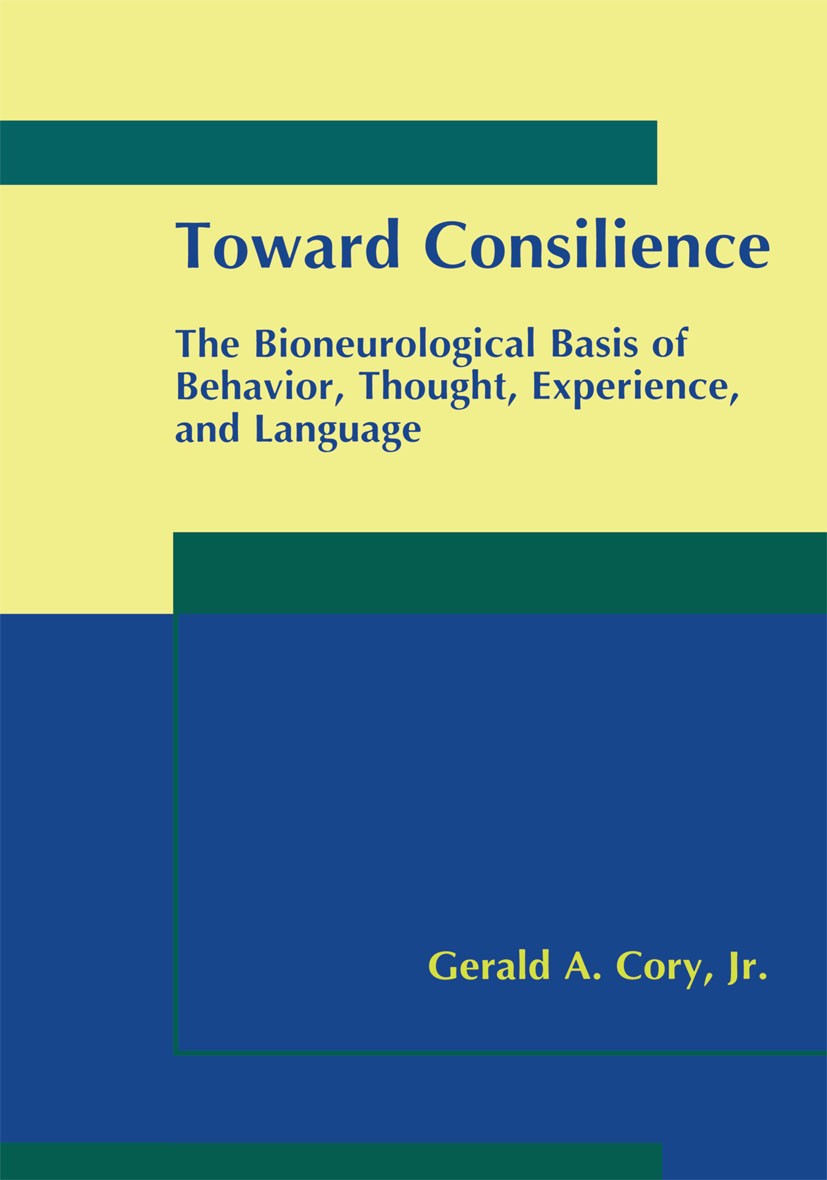 Titlebook: Toward Consilience; The Bioneurological Gerald A. Cory Book 2000 Springer Science+Business Media New York 2000 Adaptation.behavior.biology Titlebook: Toward Consilience; The Bioneurological Gerald A. Cory Book 2000 Springer Science+Business Media New York 2000 Adaptation.behavior.biology