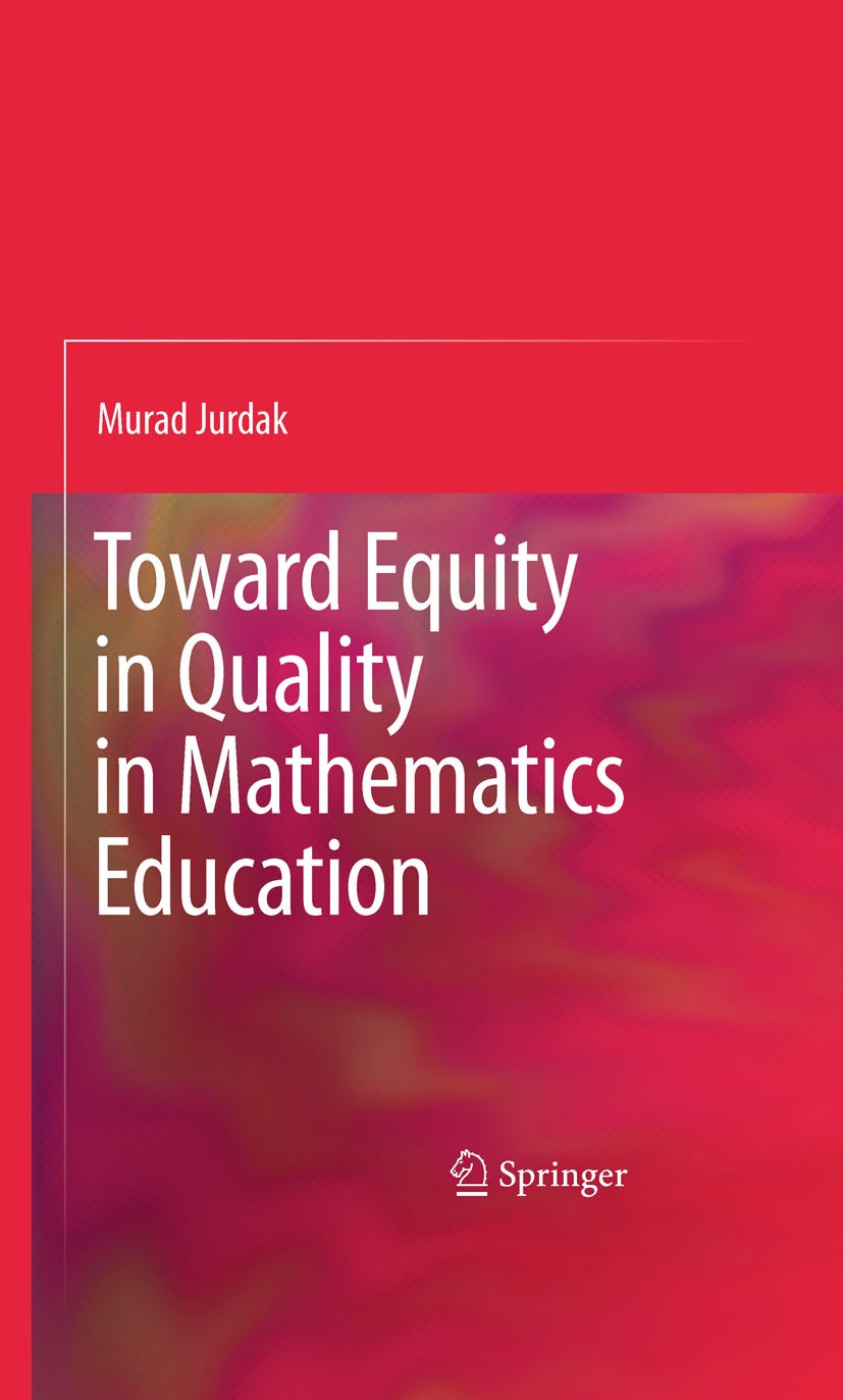 Titlebook: Toward Equity in Quality in Mathematics Education; Murad Jurdak Book 2009 Springer-Verlag US 2009 Activity Theory.Education.Educational Eq Titlebook: Toward Equity in Quality in Mathematics Education; Murad Jurdak Book 2009 Springer-Verlag US 2009 Activity Theory.Education.Educational Eq