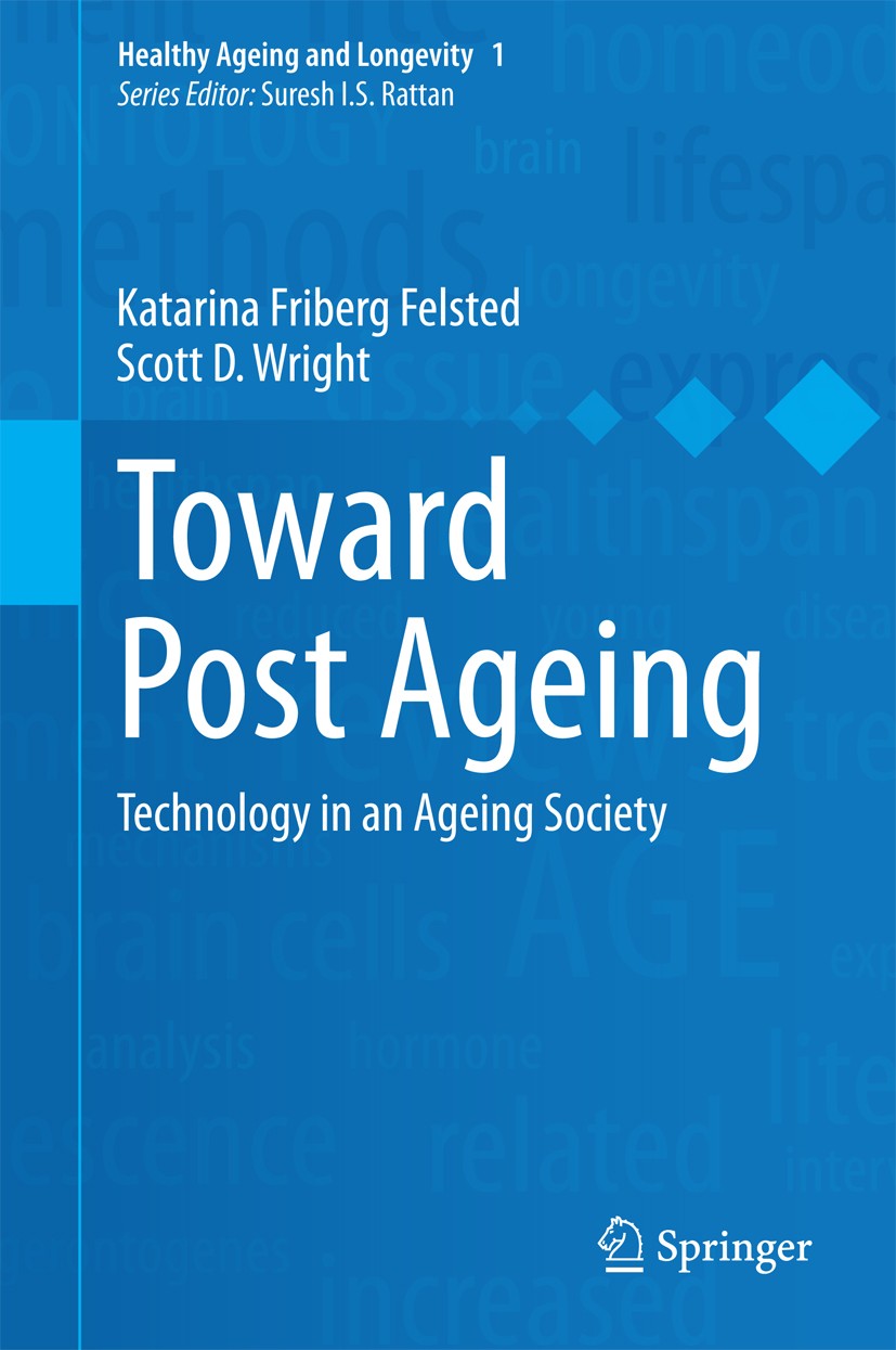 Titlebook: Toward Post Ageing; Technology in an Age Katarina Friberg Felsted,Scott D. Wright Book 2014 The Editor(s) (if applicable) and The Author(s) Titlebook: Toward Post Ageing; Technology in an Age Katarina Friberg Felsted,Scott D. Wright Book 2014 The Editor(s) (if applicable) and The Author(s)