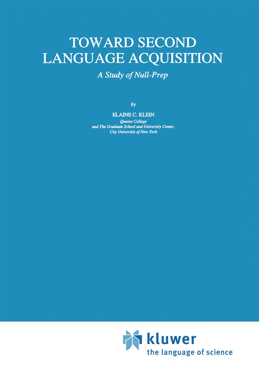 Titlebook: Toward Second Language Acquisition; A Study of Null-Prep Elaine C. Klein Book 1993 Springer Science+Business Media Dordrecht 1993 English.S Titlebook: Toward Second Language Acquisition; A Study of Null-Prep Elaine C. Klein Book 1993 Springer Science+Business Media Dordrecht 1993 English.S