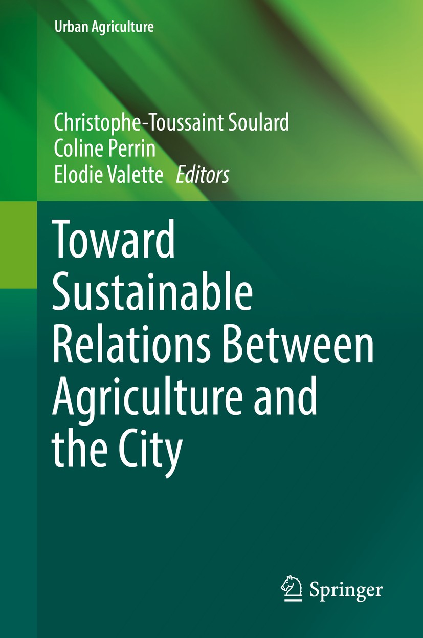 Titlebook: Toward Sustainable Relations Between Agriculture and the City; Christophe-Toussaint Soulard,Coline Perrin,Elodie Book 2017 Springer Inter Titlebook: Toward Sustainable Relations Between Agriculture and the City; Christophe-Toussaint Soulard,Coline Perrin,Elodie Book 2017 Springer Inter