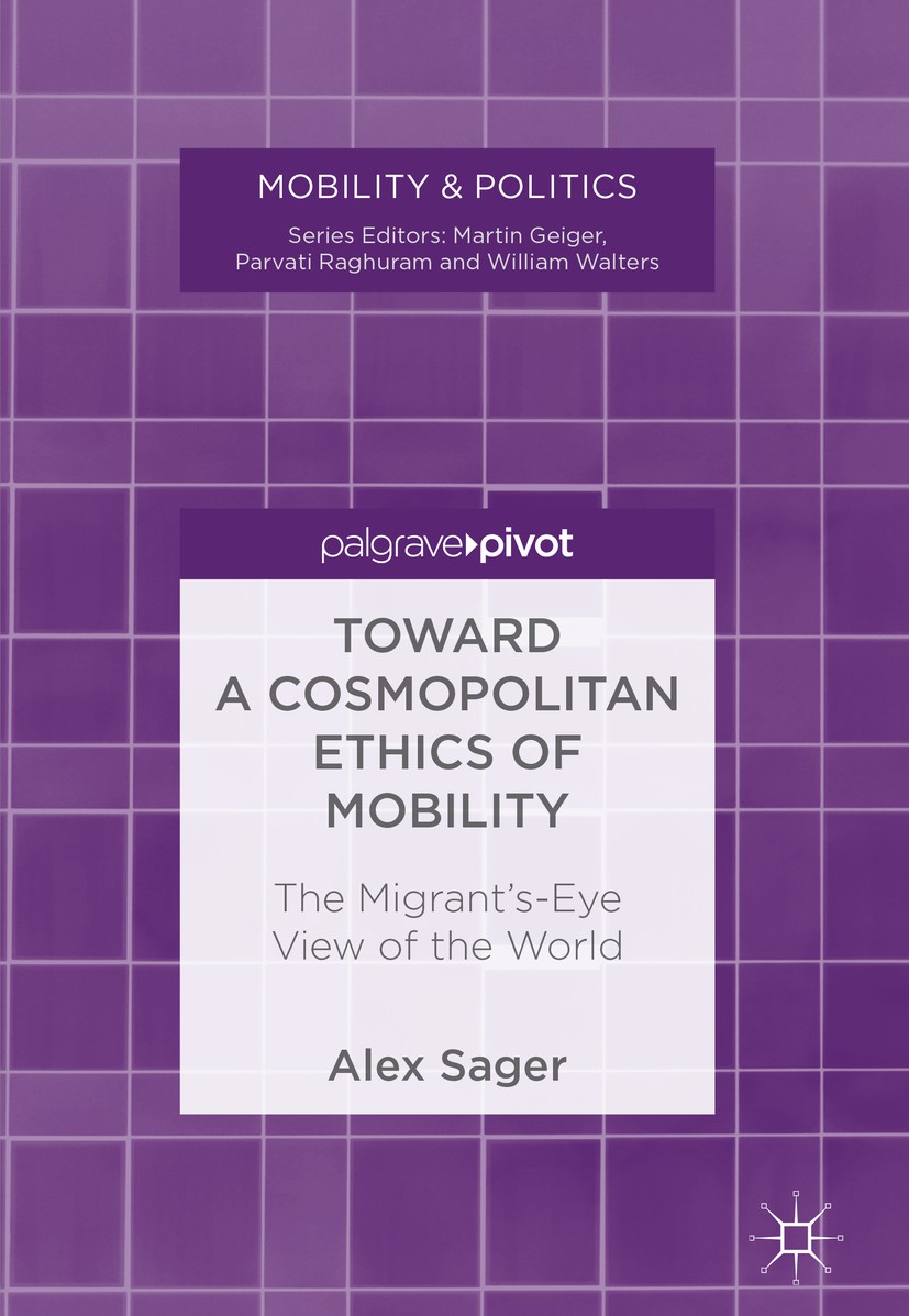 Titlebook: Toward a Cosmopolitan Ethics of Mobility; The Migrant‘s-Eye Vi Alex Sager Book 2018 The Editor(s) (if applicable) and The Author(s) 2018 Mo Titlebook: Toward a Cosmopolitan Ethics of Mobility; The Migrant‘s-Eye Vi Alex Sager Book 2018 The Editor(s) (if applicable) and The Author(s) 2018 Mo