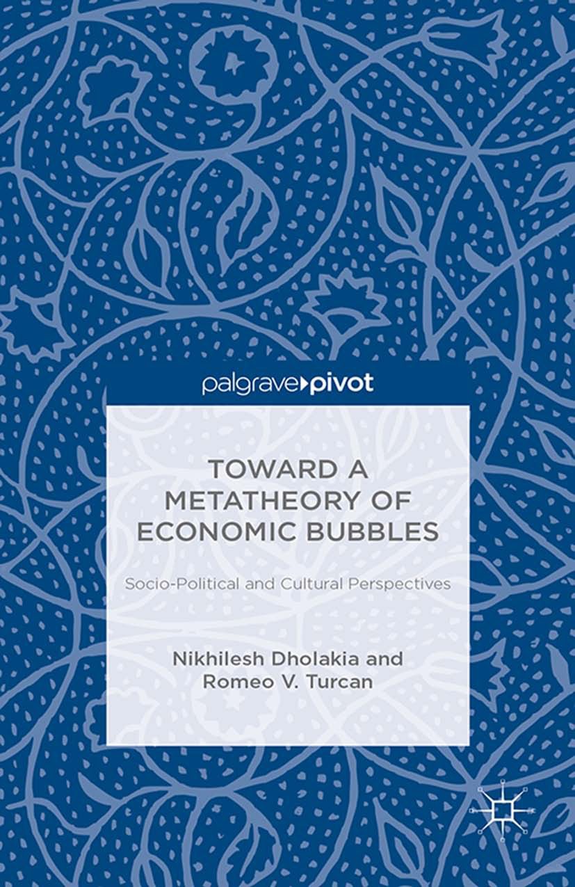 Titlebook: Toward a Metatheory of Economic Bubbles: Socio-Political and Cultural Perspectives; Nikhilesh Dholakia,Romeo V. Turcan Book 2014 Nikhilesh Titlebook: Toward a Metatheory of Economic Bubbles: Socio-Political and Cultural Perspectives; Nikhilesh Dholakia,Romeo V. Turcan Book 2014 Nikhilesh