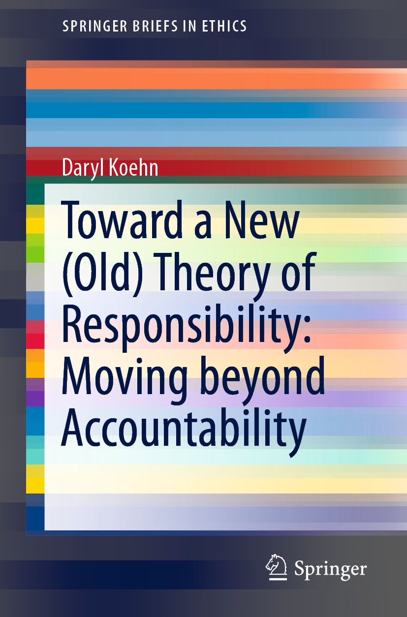 Titlebook: Toward a New (Old) Theory of Responsibility:Moving beyond Accountability; Daryl Koehn Book 2019 The Author(s), under exclusive license to Titlebook: Toward a New (Old) Theory of Responsibility:Moving beyond Accountability; Daryl Koehn Book 2019 The Author(s), under exclusive license to