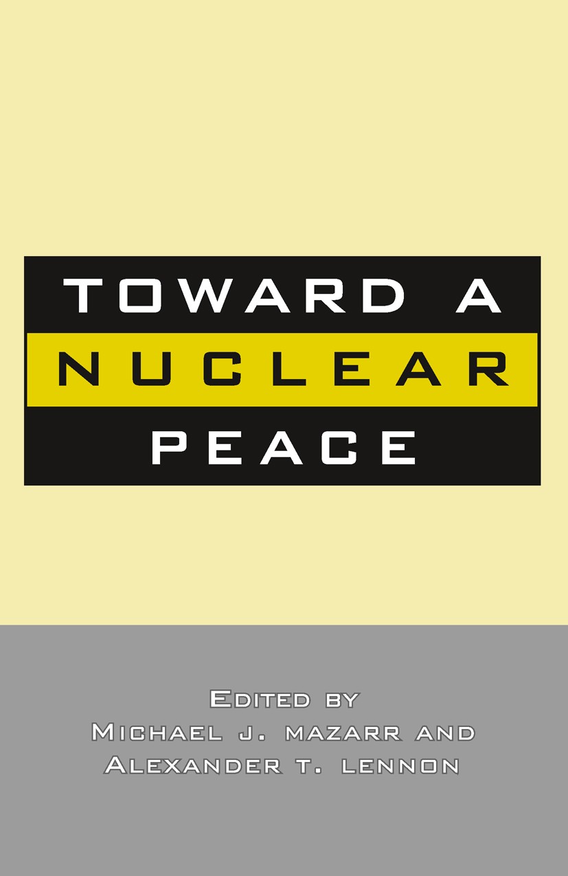 Titlebook: Toward A Nuclear Peace; Michael J. Mazarr,Alexander T. Lennon Book 1994 Palgrave Macmillan, a division of Nature America Inc. 1994 Titlebook: Toward A Nuclear Peace; Michael J. Mazarr,Alexander T. Lennon Book 1994 Palgrave Macmillan, a division of Nature America Inc. 1994