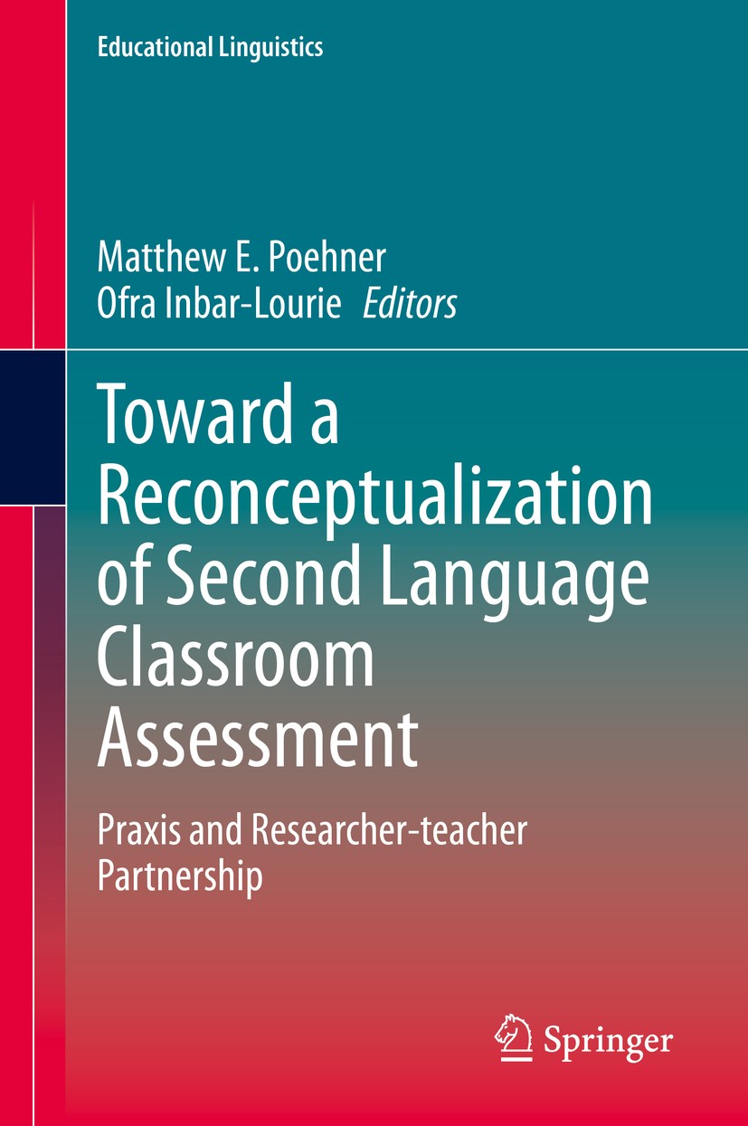 Titlebook: Toward a Reconceptualization of Second Language Classroom Assessment; Praxis and Researche Matthew E. Poehner,Ofra Inbar-Lourie Book 2020 S Titlebook: Toward a Reconceptualization of Second Language Classroom Assessment; Praxis and Researche Matthew E. Poehner,Ofra Inbar-Lourie Book 2020 S