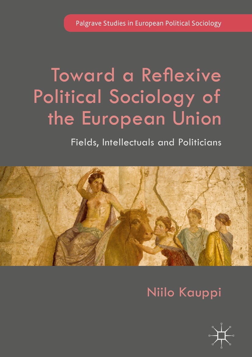 Titlebook: Toward a Reflexive Political Sociology of the European Union; Fields, Intellectual Niilo Kauppi Book 2018 The Editor(s) (if applicable) and Titlebook: Toward a Reflexive Political Sociology of the European Union; Fields, Intellectual Niilo Kauppi Book 2018 The Editor(s) (if applicable) and