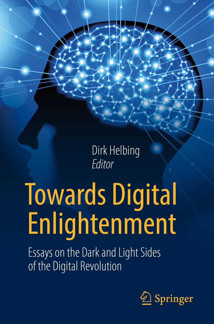 Titlebook: Towards Digital Enlightenment; Essays on the Dark a Dirk Helbing Book 2019 Springer International Publishing AG, part of Springer Nature 20 Titlebook: Towards Digital Enlightenment; Essays on the Dark a Dirk Helbing Book 2019 Springer International Publishing AG, part of Springer Nature 20