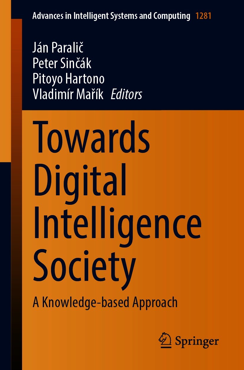 Titlebook: Towards Digital Intelligence Society; A Knowledge-based Ap Ján Paralič,Peter Sinčák,Vladimír Mařík Conference proceedings 2021 The Editor(s Titlebook: Towards Digital Intelligence Society; A Knowledge-based Ap Ján Paralič,Peter Sinčák,Vladimír Mařík Conference proceedings 2021 The Editor(s