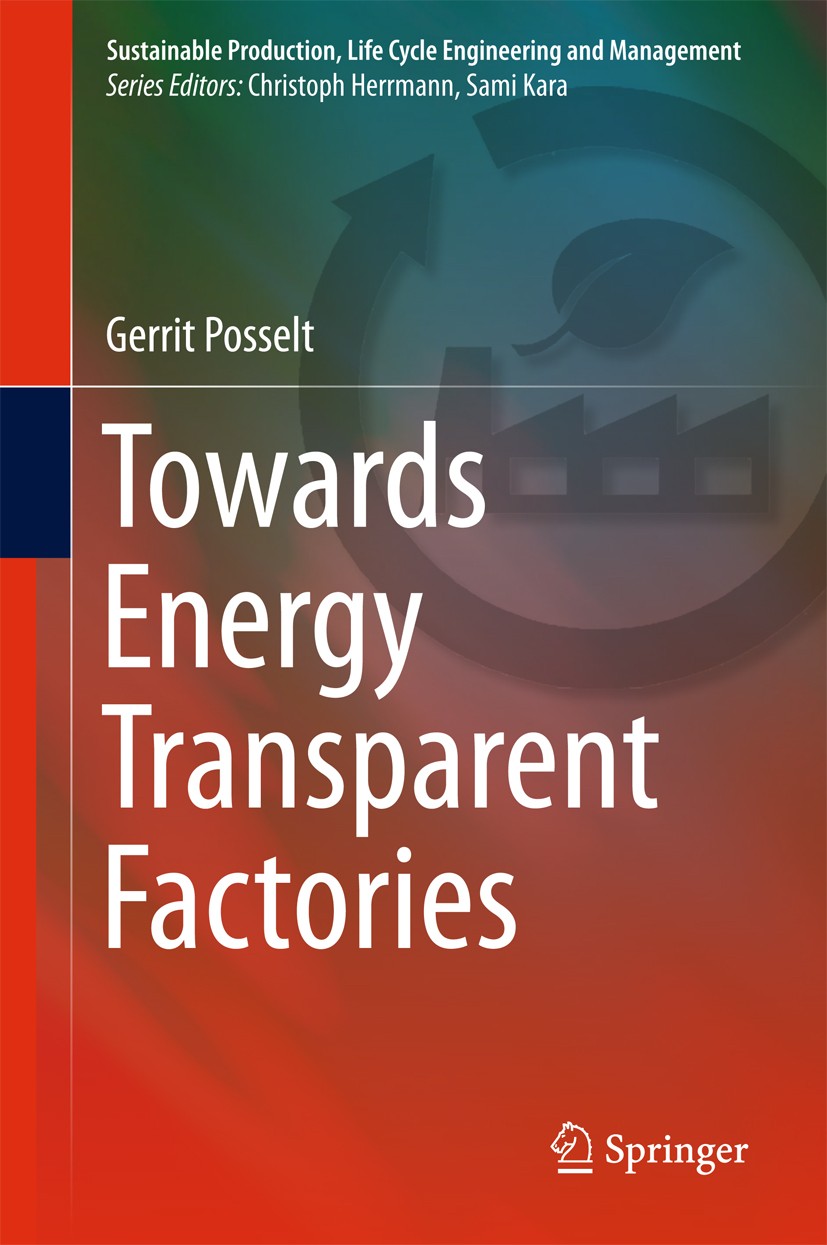 Titlebook: Towards Energy Transparent Factories; Gerrit Posselt Book 2016 Springer International Publishing Switzerland 2016 Energy Efficiency.Energy Titlebook: Towards Energy Transparent Factories; Gerrit Posselt Book 2016 Springer International Publishing Switzerland 2016 Energy Efficiency.Energy