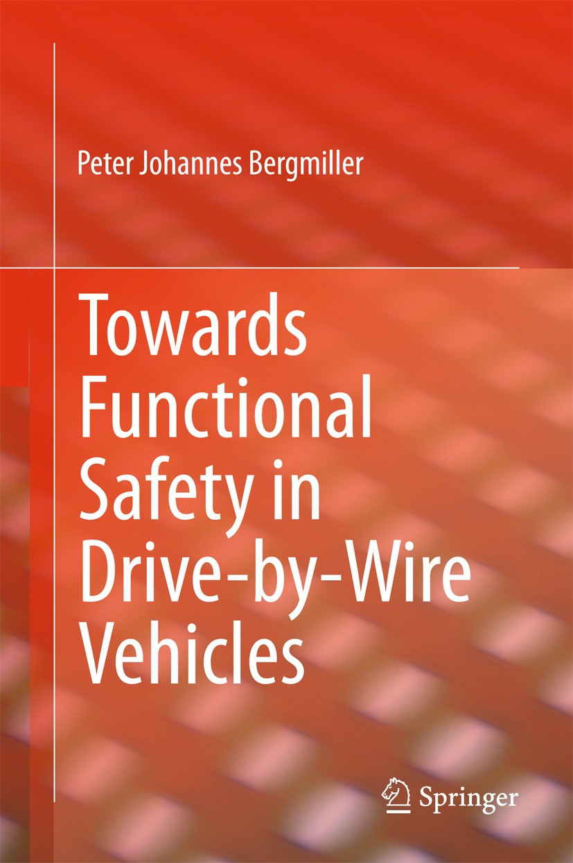 Titlebook: Towards Functional Safety in Drive-by-Wire Vehicles; Peter Johannes Bergmiller Book 2015 Springer International Publishing Switzerland 201 Titlebook: Towards Functional Safety in Drive-by-Wire Vehicles; Peter Johannes Bergmiller Book 2015 Springer International Publishing Switzerland 201