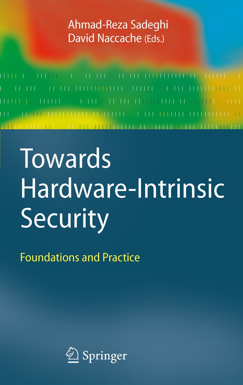 Titlebook: Towards Hardware-Intrinsic Security; Foundations and Prac Ahmad-Reza Sadeghi,David Naccache Book 2010 Springer-Verlag Berlin Heidelberg 201 Titlebook: Towards Hardware-Intrinsic Security; Foundations and Prac Ahmad-Reza Sadeghi,David Naccache Book 2010 Springer-Verlag Berlin Heidelberg 201
