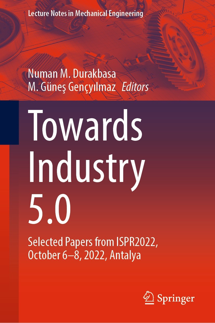 Titlebook: Towards Industry 5.0; Selected Papers from Numan M. Durakbasa,M. Güneş Gençyılmaz Conference proceedings 2023 The Editor(s) (if applicable) Titlebook: Towards Industry 5.0; Selected Papers from Numan M. Durakbasa,M. Güneş Gençyılmaz Conference proceedings 2023 The Editor(s) (if applicable)