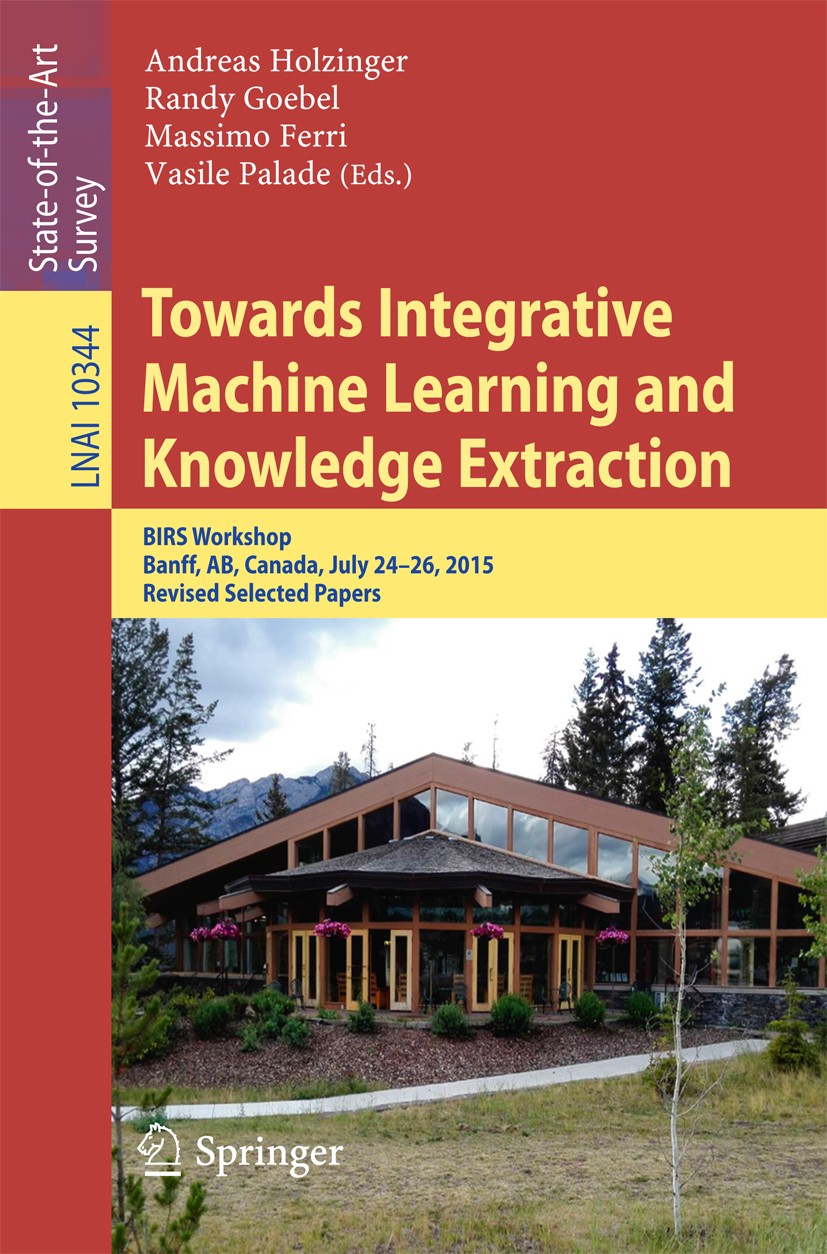 Titlebook: Towards Integrative Machine Learning and Knowledge Extraction; BIRS Workshop, Banff Andreas Holzinger,Randy Goebel,Vasile Palade Conference Titlebook: Towards Integrative Machine Learning and Knowledge Extraction; BIRS Workshop, Banff Andreas Holzinger,Randy Goebel,Vasile Palade Conference