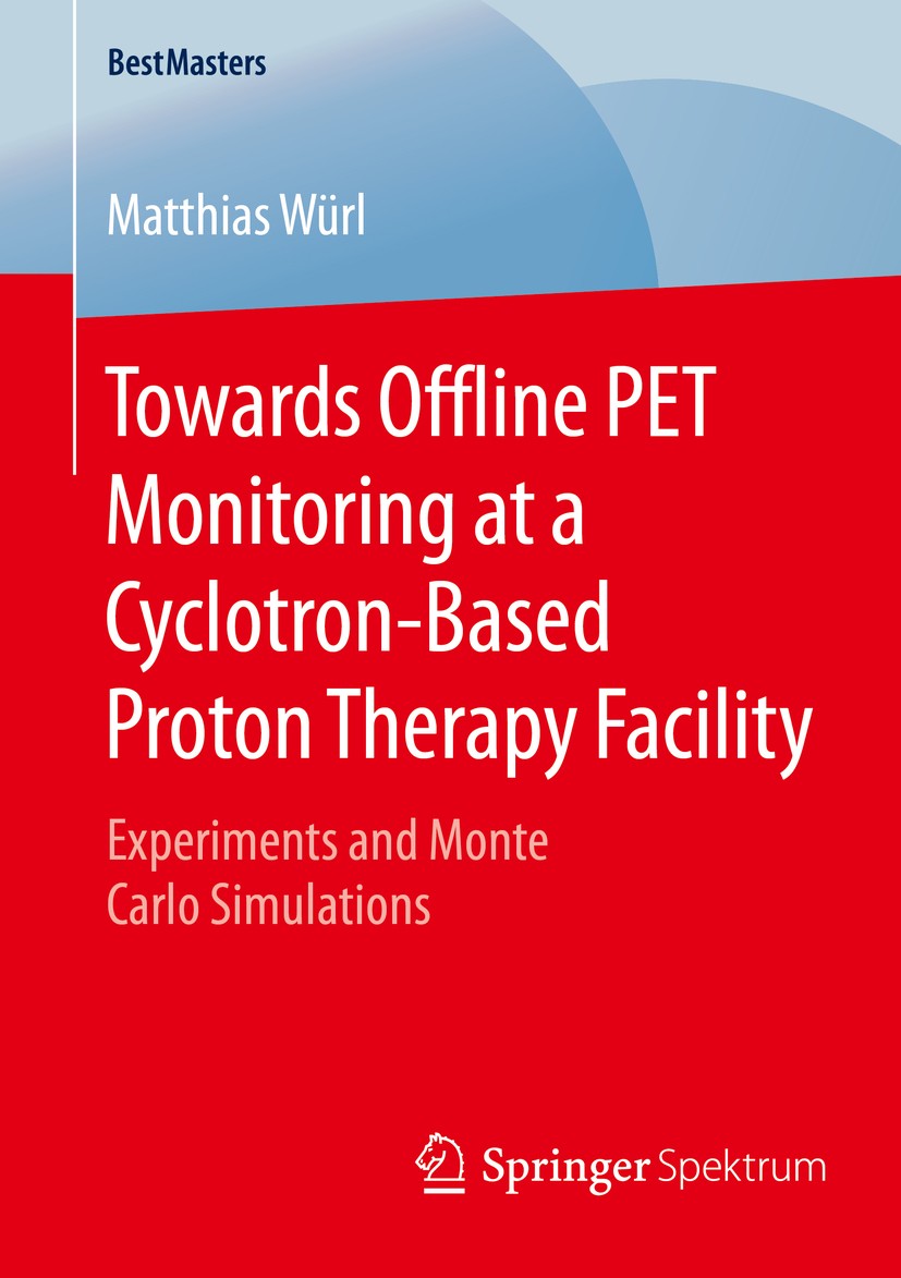 Titlebook: Towards Offline PET Monitoring at a Cyclotron-Based Proton Therapy Facility; Experiments and Mont Matthias Würl Book 2016 The Editor(s) (if Titlebook: Towards Offline PET Monitoring at a Cyclotron-Based Proton Therapy Facility; Experiments and Mont Matthias Würl Book 2016 The Editor(s) (if