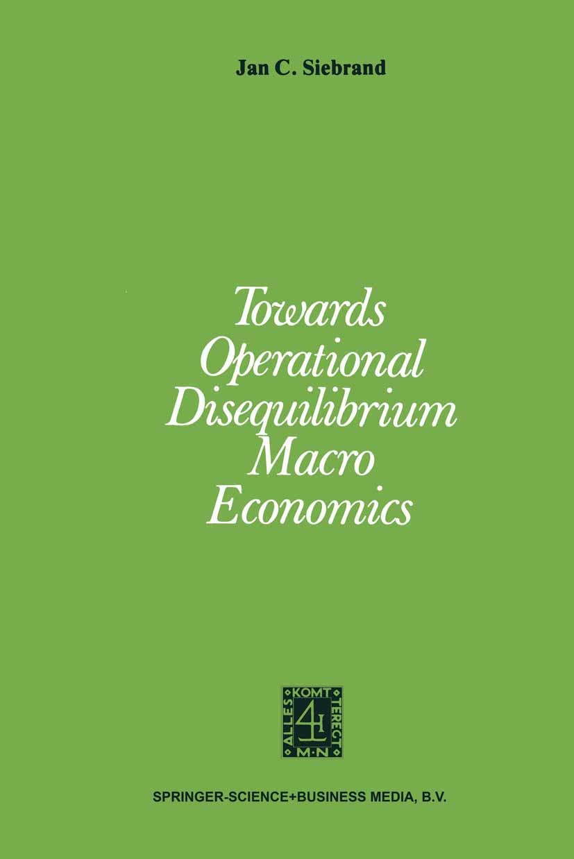 Titlebook: Towards Operational Disequilibrium Macro Economics; Jan C. Siebrand Book 1979 Springer Science+Business Media Dordrecht 1979 Keynes.dynami Titlebook: Towards Operational Disequilibrium Macro Economics; Jan C. Siebrand Book 1979 Springer Science+Business Media Dordrecht 1979 Keynes.dynami