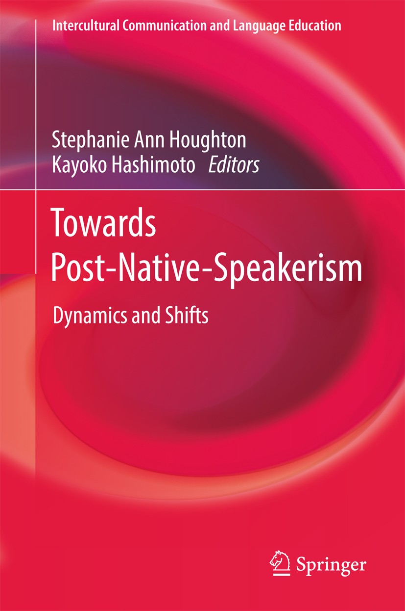 Titlebook: Towards Post-Native-Speakerism; Dynamics and Shifts Stephanie Ann Houghton,Kayoko Hashimoto Book 2018 Springer Nature Singapore Pte Ltd. 20 Titlebook: Towards Post-Native-Speakerism; Dynamics and Shifts Stephanie Ann Houghton,Kayoko Hashimoto Book 2018 Springer Nature Singapore Pte Ltd. 20