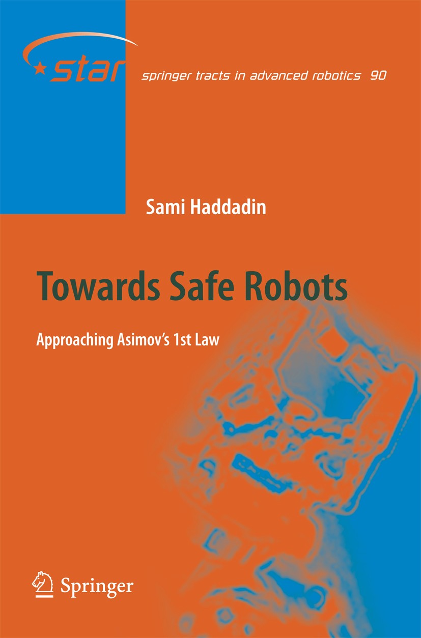 Titlebook: Towards Safe Robots; Approaching Asimov’s Sami Haddadin Book 2014 Springer-Verlag Berlin Heidelberg 2014 Asimov.Control.Fault Detection and Titlebook: Towards Safe Robots; Approaching Asimov’s Sami Haddadin Book 2014 Springer-Verlag Berlin Heidelberg 2014 Asimov.Control.Fault Detection and