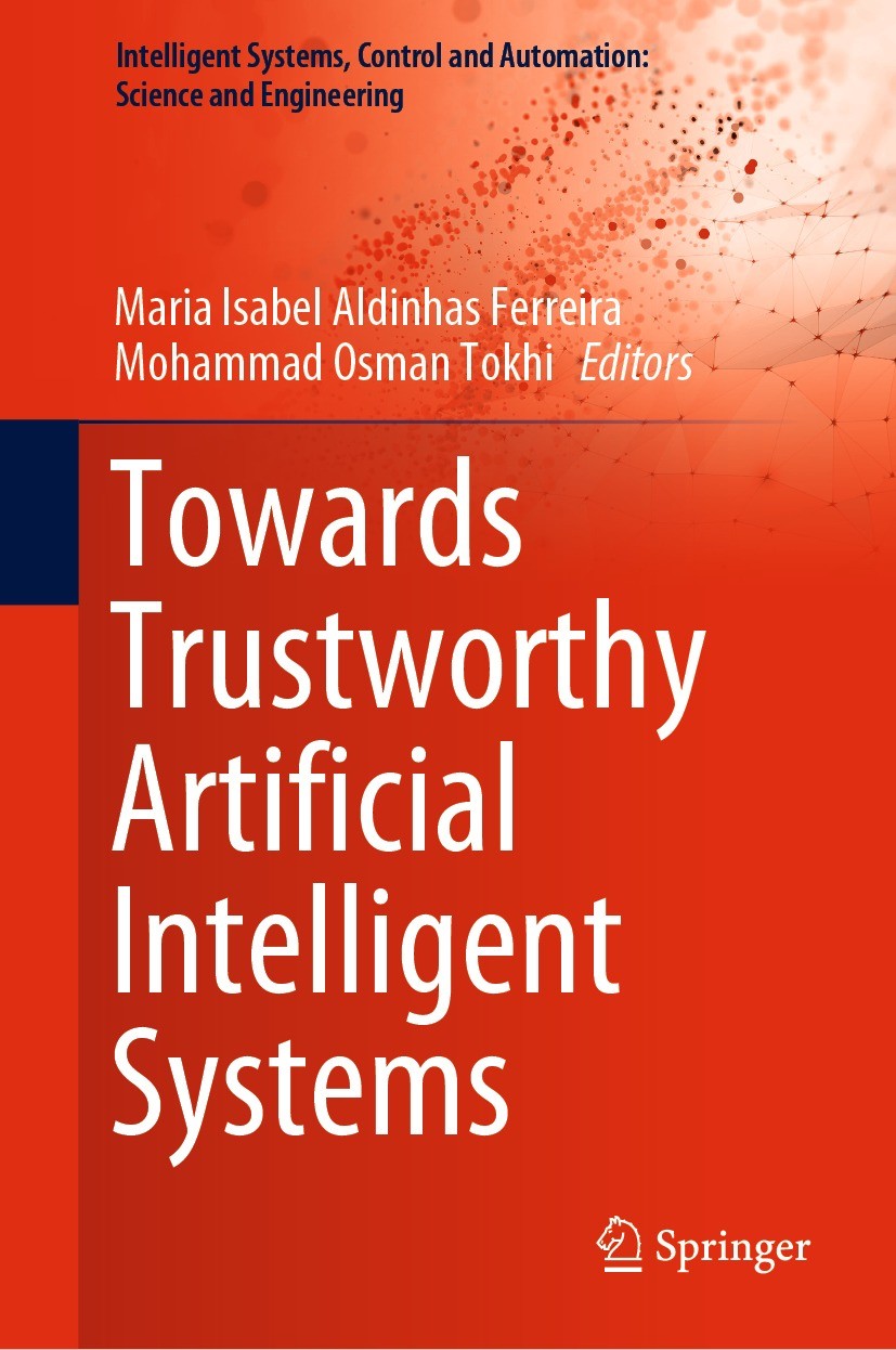Titlebook: Towards Trustworthy Artificial Intelligent Systems; Maria Isabel Aldinhas Ferreira,Mohammad Osman Tokh Book 2022 The Editor(s) (if applica Titlebook: Towards Trustworthy Artificial Intelligent Systems; Maria Isabel Aldinhas Ferreira,Mohammad Osman Tokh Book 2022 The Editor(s) (if applica