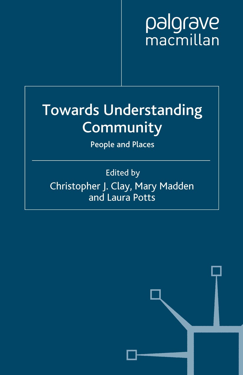 Titlebook: Towards Understanding Community; People and Places Christopher J. Clay,Mary Madden,Laura Potts Book 2007 Palgrave Macmillan, a division of Titlebook: Towards Understanding Community; People and Places Christopher J. Clay,Mary Madden,Laura Potts Book 2007 Palgrave Macmillan, a division of