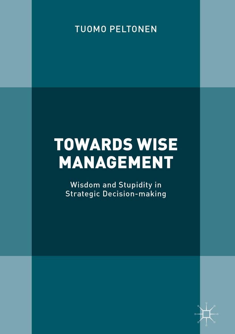 Titlebook: Towards Wise Management; Wisdom and Stupidity Tuomo Peltonen Book 2019 The Editor(s) (if applicable) and The Author(s), under exclusive lic Titlebook: Towards Wise Management; Wisdom and Stupidity Tuomo Peltonen Book 2019 The Editor(s) (if applicable) and The Author(s), under exclusive lic