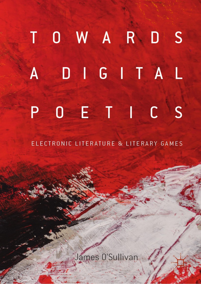 Titlebook: Towards a Digital Poetics; Electronic Literatur James O‘Sullivan Book 2019 The Editor(s) (if applicable) and The Author(s) 2019 Digital Hum Titlebook: Towards a Digital Poetics; Electronic Literatur James O‘Sullivan Book 2019 The Editor(s) (if applicable) and The Author(s) 2019 Digital Hum