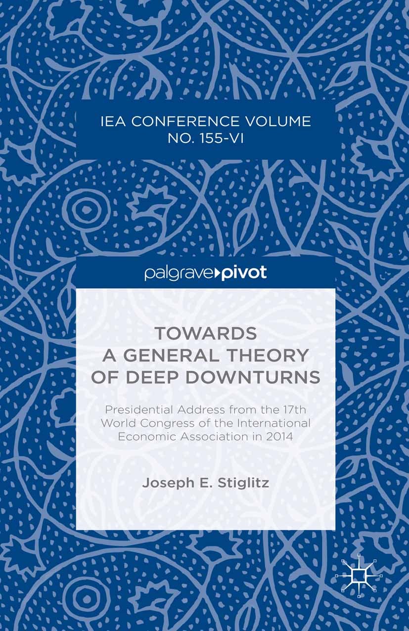 Titlebook: Towards a General Theory of Deep Downturns; Presidential Address Joseph E. Stiglitz Book 2016 The Editor(s) (if applicable) and The Author( Titlebook: Towards a General Theory of Deep Downturns; Presidential Address Joseph E. Stiglitz Book 2016 The Editor(s) (if applicable) and The Author(