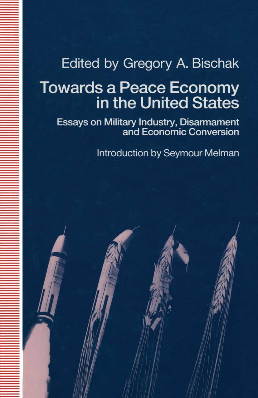 Titlebook: Towards a Peace Economy in the United States; Essays on Military I Gregory A. Bischak (Senior Economist) Book 1991 Gregory A. Bischak 1991 Titlebook: Towards a Peace Economy in the United States; Essays on Military I Gregory A. Bischak (Senior Economist) Book 1991 Gregory A. Bischak 1991