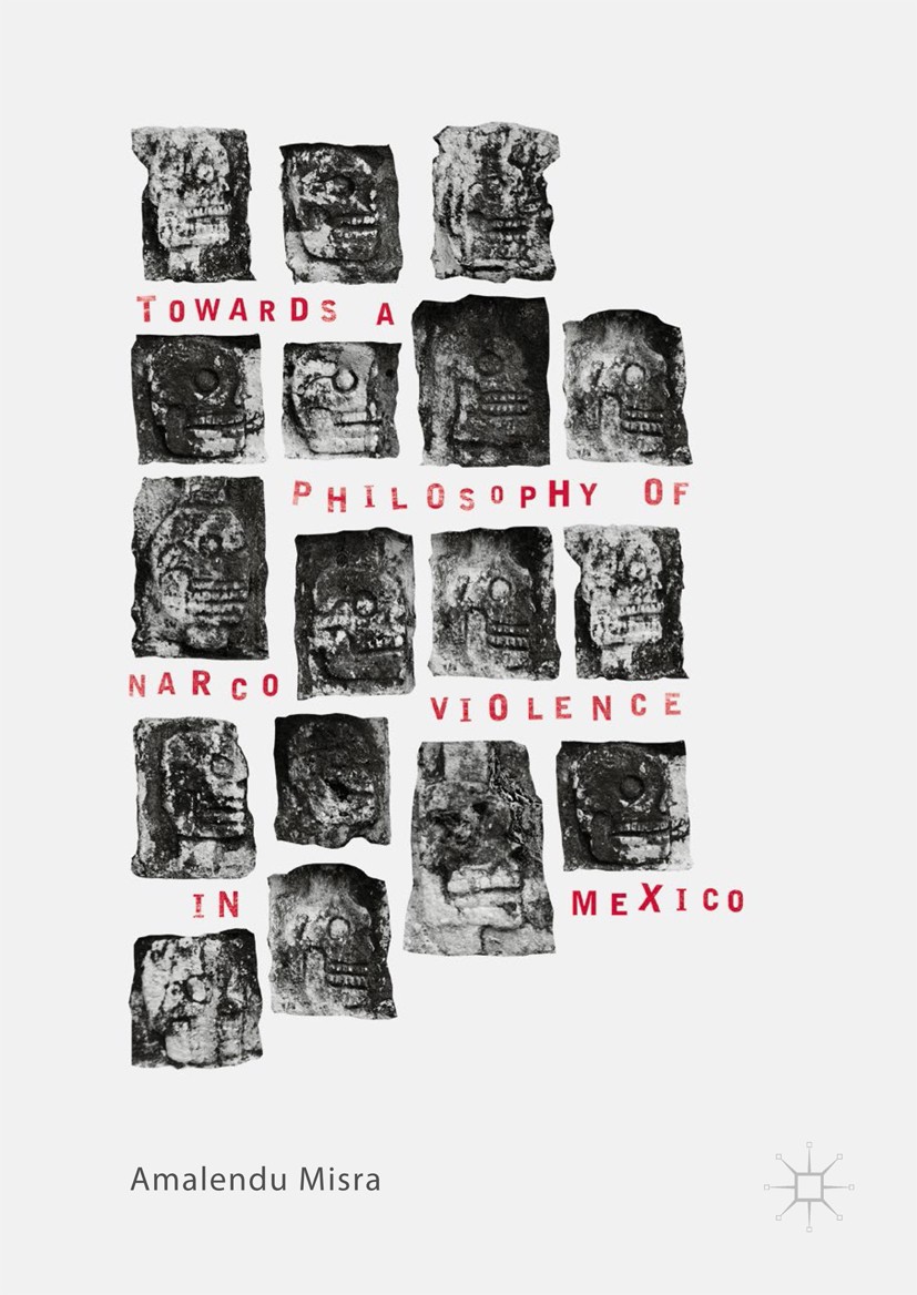 Titlebook: Towards a Philosophy of Narco Violence in Mexico; Amalendu Misra Book 2018 The Editor(s) (if applicable) and The Author(s) 2018 drugs war. Titlebook: Towards a Philosophy of Narco Violence in Mexico; Amalendu Misra Book 2018 The Editor(s) (if applicable) and The Author(s) 2018 drugs war.