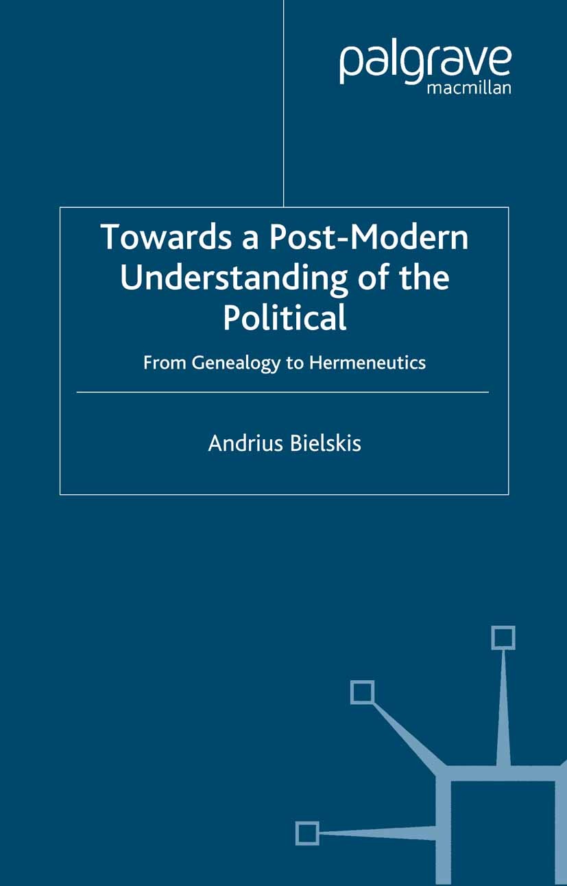 Titlebook: Towards a Post-Modern Understanding of the Political; From Genealogy to He Andrius Bielskis Book 2005 Palgrave Macmillan, a division of Mac Titlebook: Towards a Post-Modern Understanding of the Political; From Genealogy to He Andrius Bielskis Book 2005 Palgrave Macmillan, a division of Mac