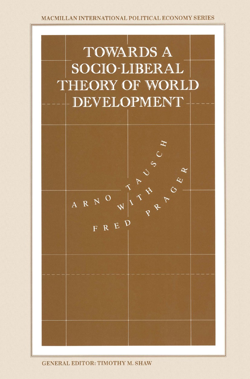 Titlebook: Towards a Socio-liberal Theory of World Development; Arno Tausch Book 1993 Palgrave Macmillan, a division of Macmillan Publishers Limited Titlebook: Towards a Socio-liberal Theory of World Development; Arno Tausch Book 1993 Palgrave Macmillan, a division of Macmillan Publishers Limited