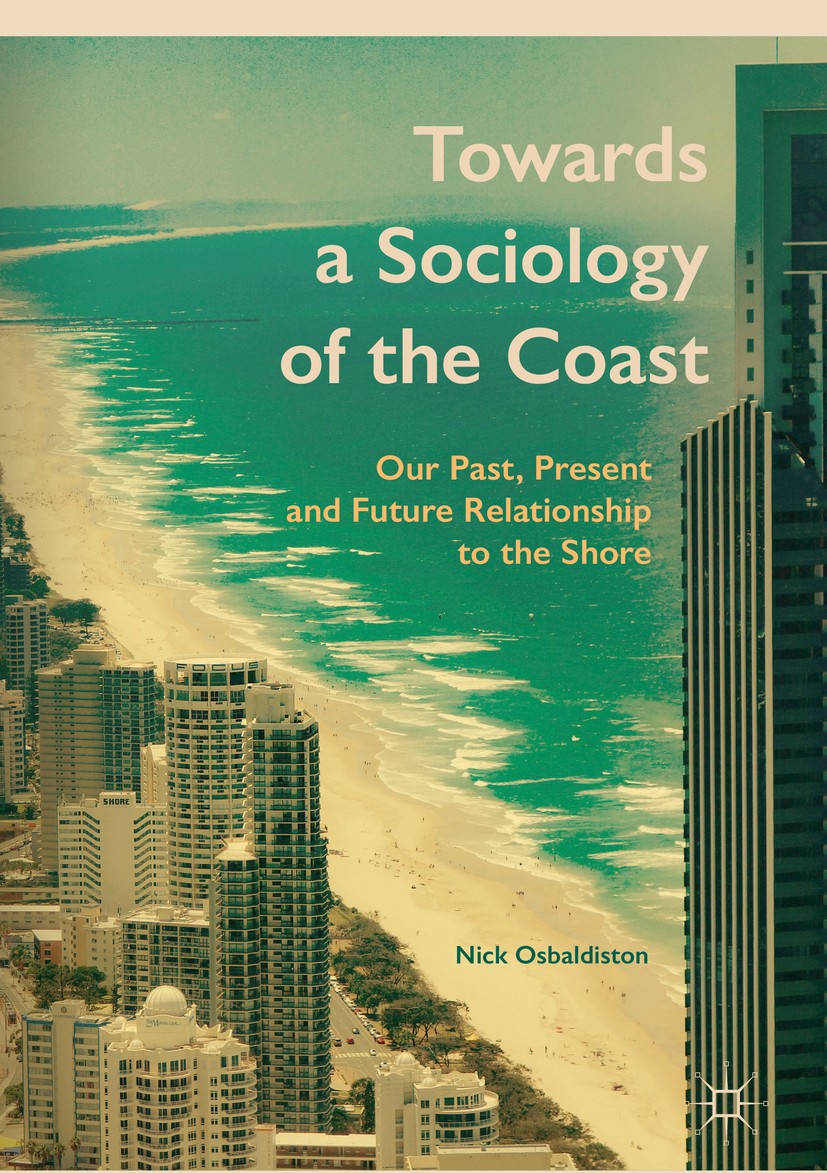 Titlebook: Towards a Sociology of the Coast; Our Past, Present an Nick Osbaldiston Book 2018 The Editor(s) (if applicable) and The Author(s) 2018 coas Titlebook: Towards a Sociology of the Coast; Our Past, Present an Nick Osbaldiston Book 2018 The Editor(s) (if applicable) and The Author(s) 2018 coas