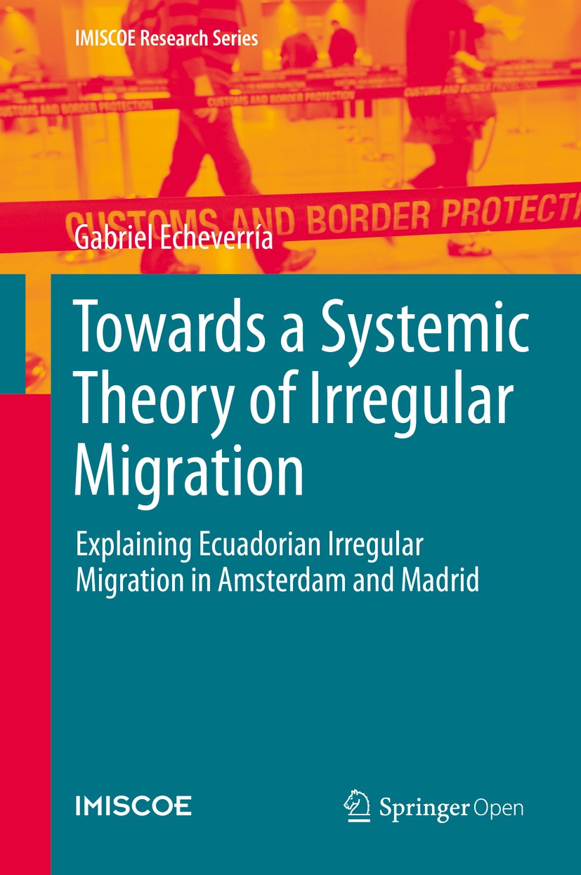Titlebook: Towards a Systemic Theory of Irregular Migration; Explaining Ecuadoria Gabriel Echeverría Book‘‘‘‘‘‘‘‘ 2020 The Editor(s) (if applicable) a Titlebook: Towards a Systemic Theory of Irregular Migration; Explaining Ecuadoria Gabriel Echeverría Book‘‘‘‘‘‘‘‘ 2020 The Editor(s) (if applicable) a