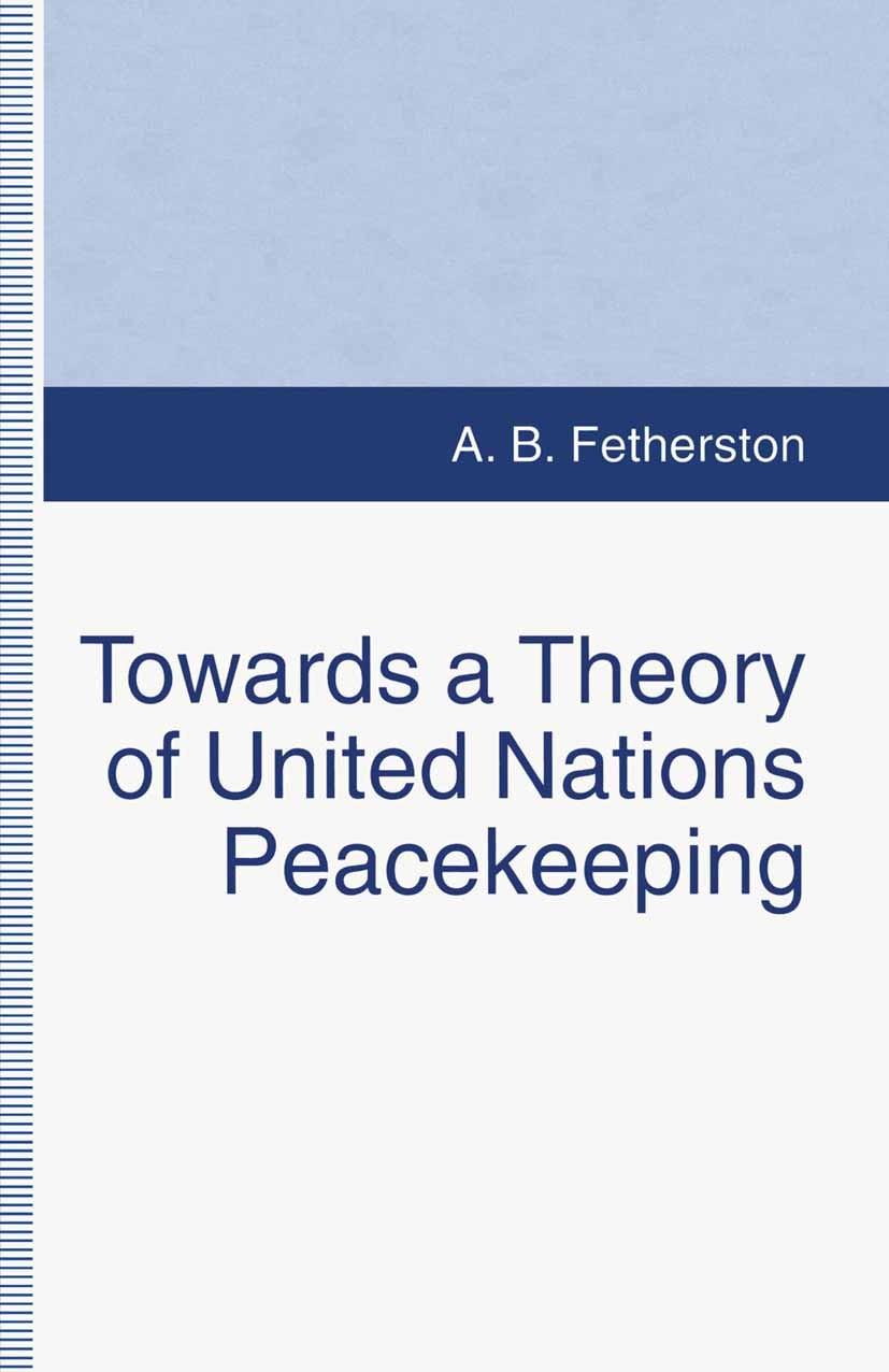 Titlebook: Towards a Theory of United Nations Peacekeeping; A. B. Fetherston Book 1994 A. B. Fetherston 1994 Europe.Peacekeeping.United Nations Titlebook: Towards a Theory of United Nations Peacekeeping; A. B. Fetherston Book 1994 A. B. Fetherston 1994 Europe.Peacekeeping.United Nations