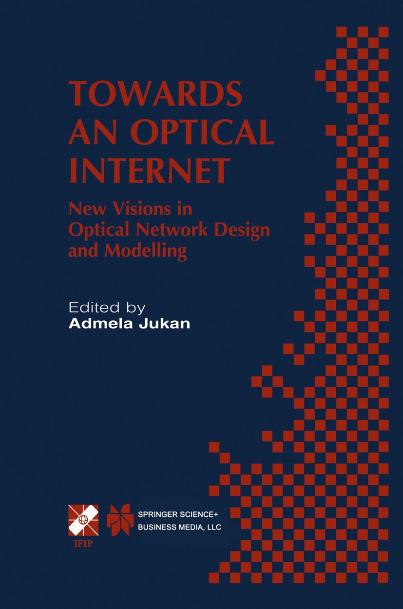 Titlebook: Towards an Optical Internet; New Visions in Optic Admela Jukan (Technical Program Chair) Conference proceedings 2002 IFIP International Fed Titlebook: Towards an Optical Internet; New Visions in Optic Admela Jukan (Technical Program Chair) Conference proceedings 2002 IFIP International Fed