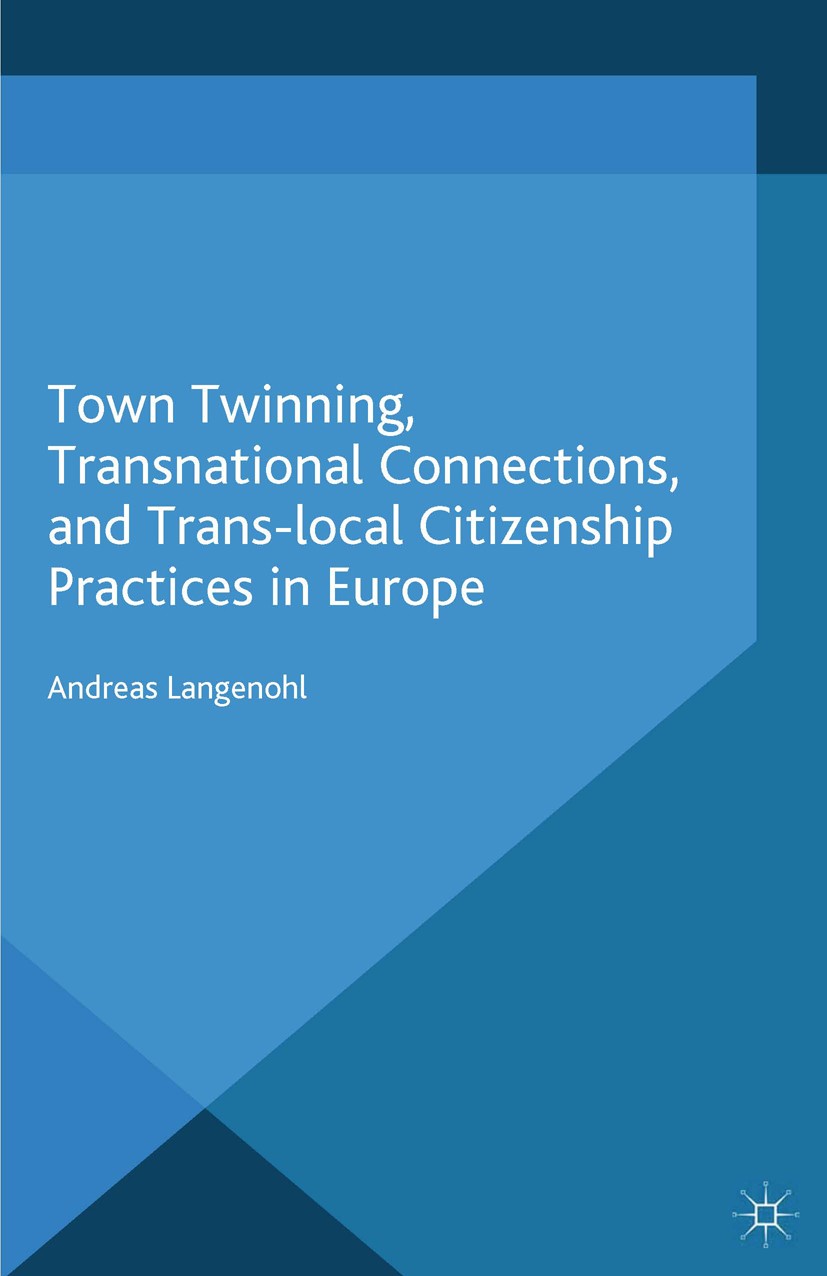 Titlebook: Town Twinning, Transnational Connections, and Trans-local Citizenship Practices in Europe; Andreas Langenohl Book 2015 Palgrave Macmillan, Titlebook: Town Twinning, Transnational Connections, and Trans-local Citizenship Practices in Europe; Andreas Langenohl Book 2015 Palgrave Macmillan,