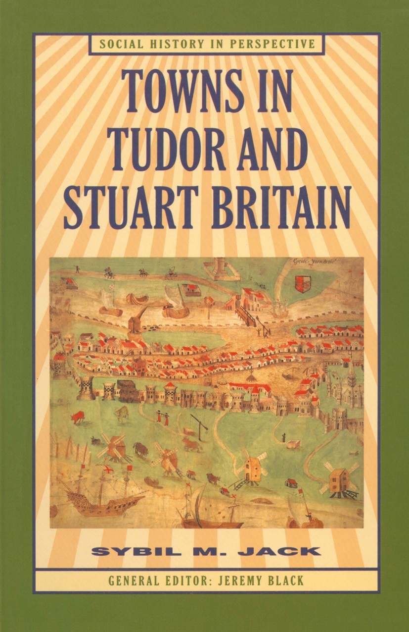 Titlebook: Towns in Tudor and Stuart Britain; Sybil M. Jack Textbook 1996Latest edition Sybil M. Jack 1996 Britain.history.kingdom Titlebook: Towns in Tudor and Stuart Britain; Sybil M. Jack Textbook 1996Latest edition Sybil M. Jack 1996 Britain.history.kingdom