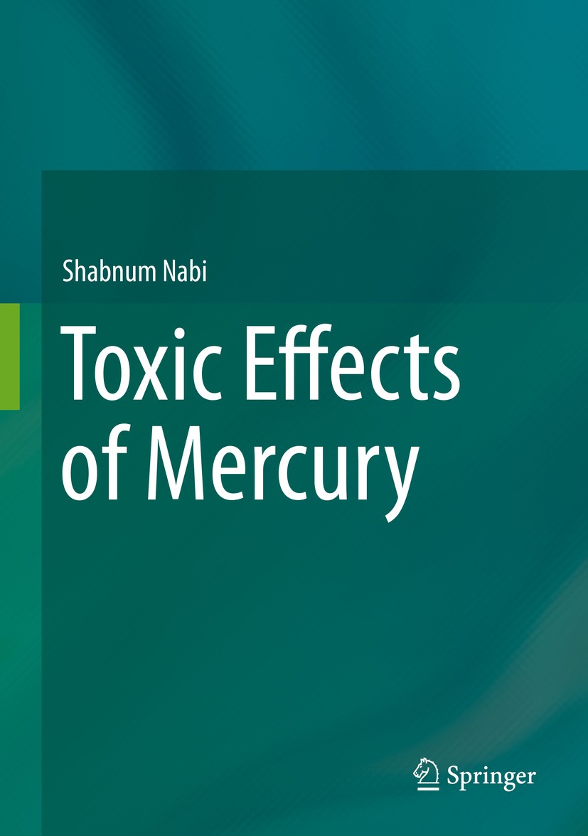 Titlebook: Toxic Effects of Mercury; Shabnum Nabi Book 2014 Springer India 2014 Antioxidant defense system.Cognition.Methylmercury.Neurobiology.Plasm Titlebook: Toxic Effects of Mercury; Shabnum Nabi Book 2014 Springer India 2014 Antioxidant defense system.Cognition.Methylmercury.Neurobiology.Plasm