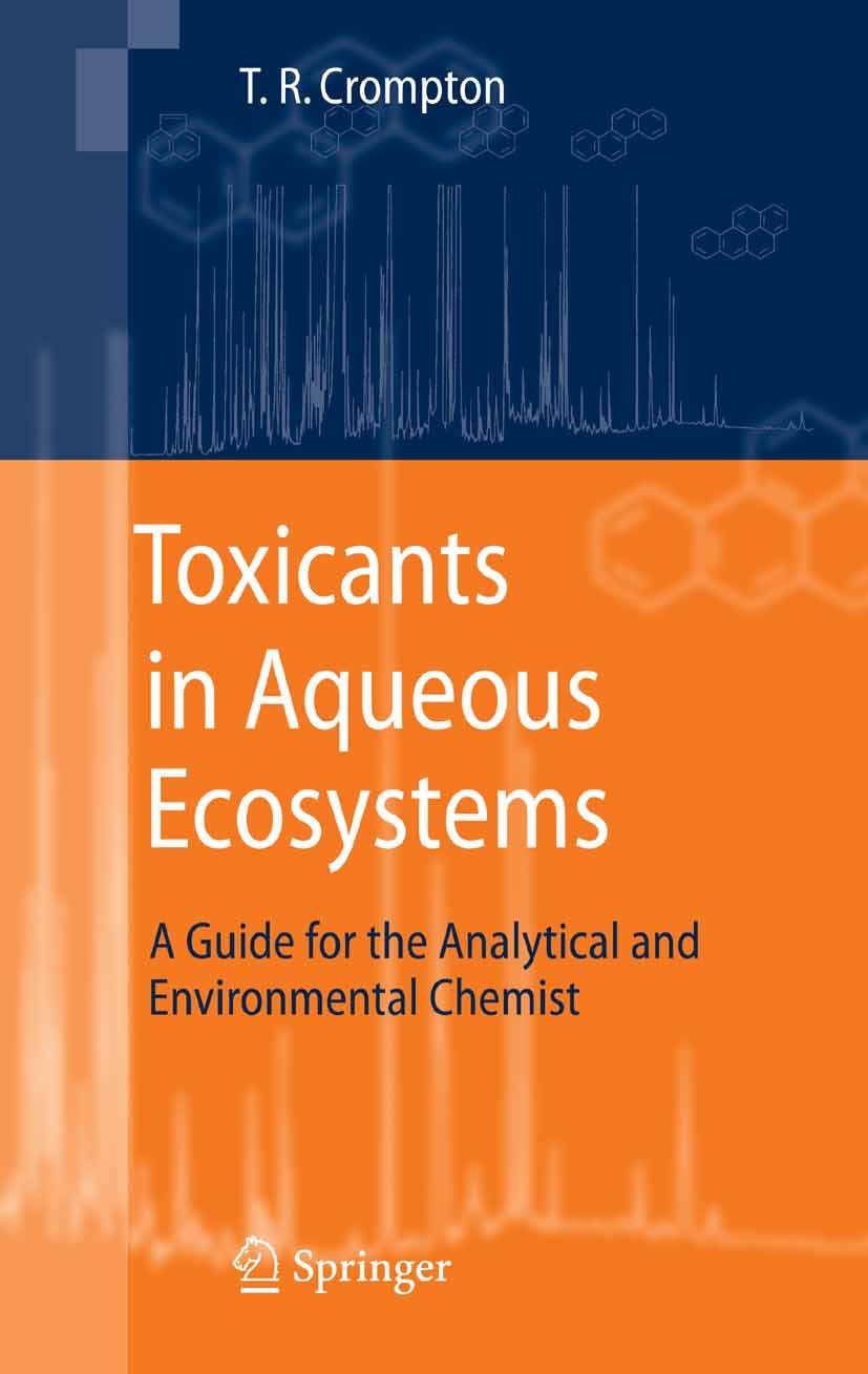 Titlebook: Toxicants in Aqueous Ecosystems; A Guide for the Anal T. R. Crompton Book 2007 Springer-Verlag Berlin Heidelberg 2007 algae.ecosystem.ecosy Titlebook: Toxicants in Aqueous Ecosystems; A Guide for the Anal T. R. Crompton Book 2007 Springer-Verlag Berlin Heidelberg 2007 algae.ecosystem.ecosy