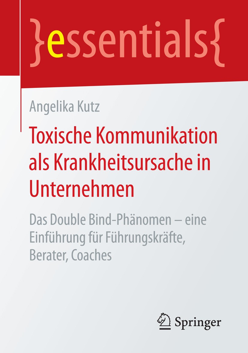 Titlebook: Toxische Kommunikation als Krankheitsursache in Unternehmen; Das Double Bind-Phän Angelika Kutz Book 20161st edition Springer Fachmedien Wi Titlebook: Toxische Kommunikation als Krankheitsursache in Unternehmen; Das Double Bind-Phän Angelika Kutz Book 20161st edition Springer Fachmedien Wi