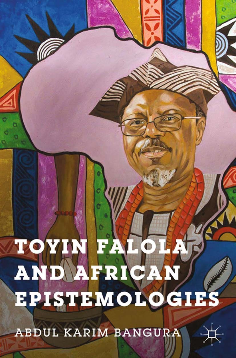 Titlebook: Toyin Falola and African Epistemologies; Abdul Karim Bangura Book 2015 Palgrave Macmillan, a division of Nature America Inc. 2015 Africa.b Titlebook: Toyin Falola and African Epistemologies; Abdul Karim Bangura Book 2015 Palgrave Macmillan, a division of Nature America Inc. 2015 Africa.b