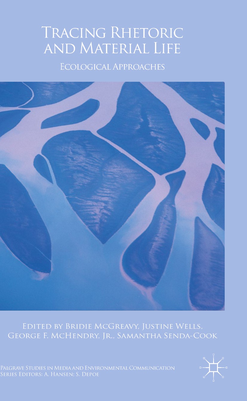Titlebook: Tracing Rhetoric and Material Life; Ecological Approache Bridie McGreavy,Justine Wells,Samantha Senda-Cook Book 2018 The Editor(s) (if appl Titlebook: Tracing Rhetoric and Material Life; Ecological Approache Bridie McGreavy,Justine Wells,Samantha Senda-Cook Book 2018 The Editor(s) (if appl